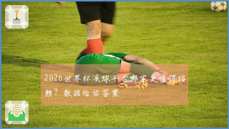 2026世界杯滚球平台哪家更值得信赖？数据给你答案