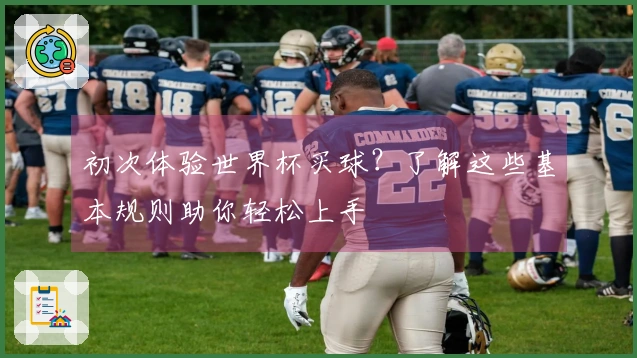 初次体验世界杯买球？了解这些基本规则助你轻松上手