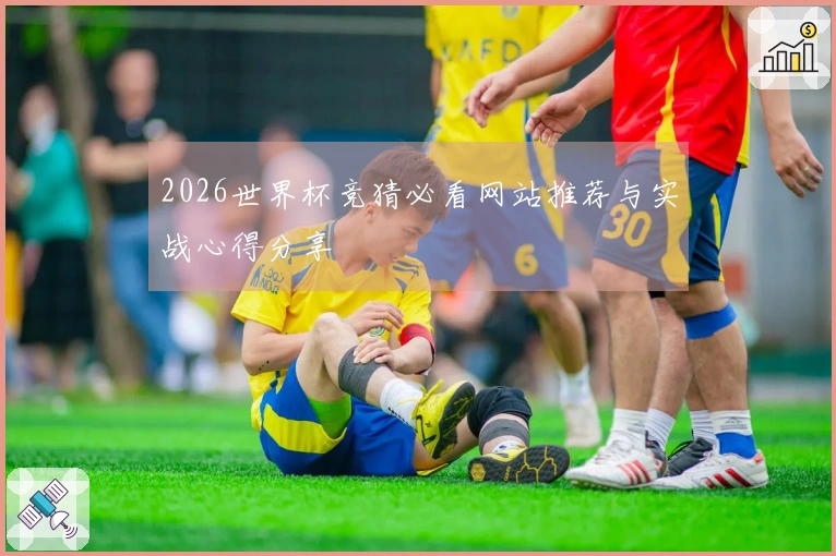 2026世界杯竞猜必看网站推荐与实战心得分享