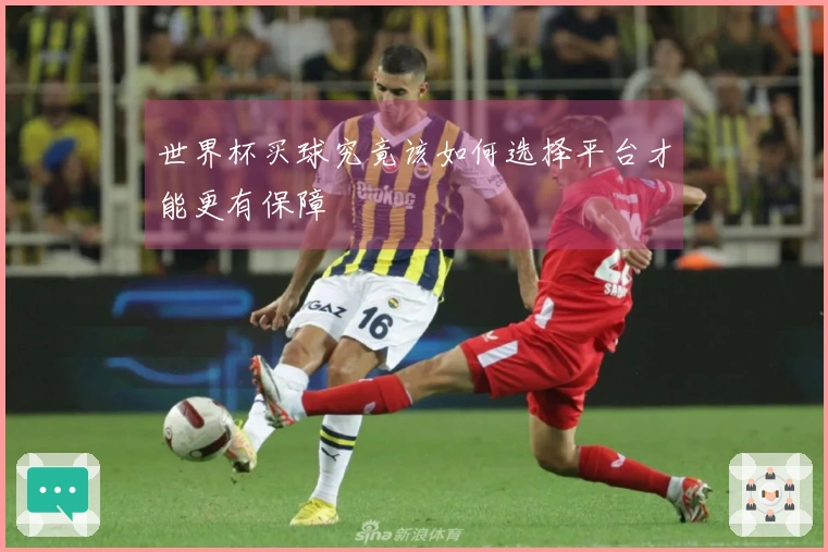 世界杯买球究竟该如何选择平台才能更有保障